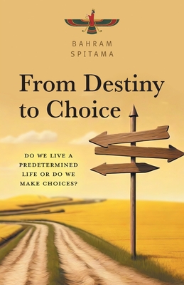 From Destiny to Choice: Do We Live a Predetermined Life or do We Make Choices? - Bahram Spitama