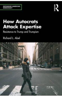 Poza produsului How Autocrats Attack Expertise: Resistance to Trump and Trumpism - Richard L. Abel