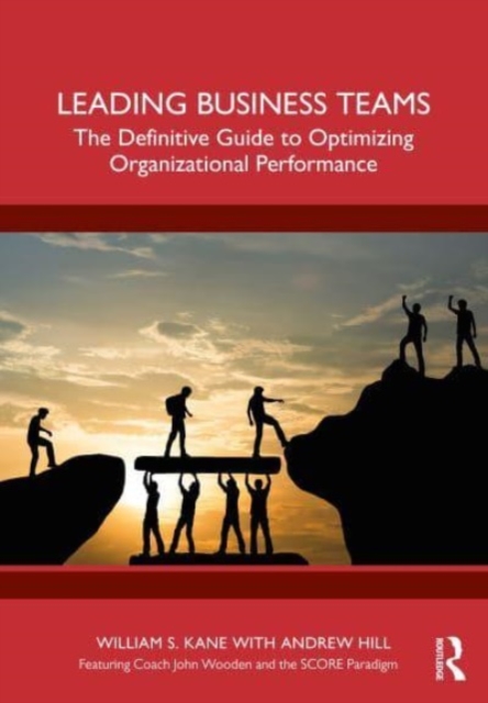 Leading Business Teams: The Definitive Guide to Optimizing Organizational Performance - William Kane