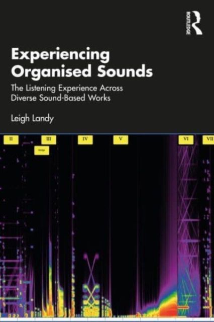 Experiencing Organised Sounds: The Listening Experience Across Diverse Sound-Based Works - Leigh Landy