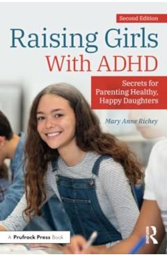 Raising Girls With ADHD: Secrets for Parenting Healthy, Happy Daughters - Mary Anne Richey