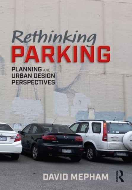 Rethinking Parking: Planning and Urban Design Perspectives - David Mepham