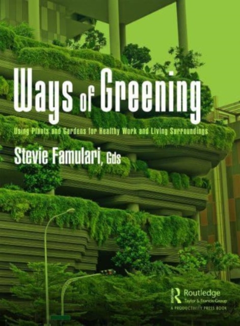 Ways of Greening: Using Plants and Gardens for Healthy Work and Living Surroundings - Stevie Famulari