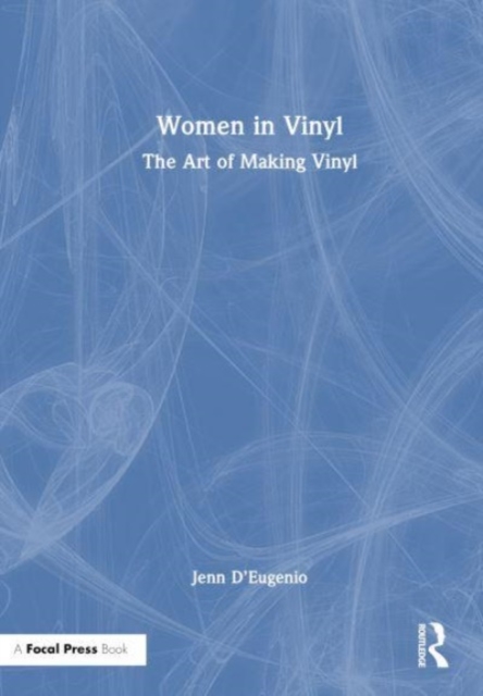 Women in Vinyl: The Art of Making Vinyl - Jenn D'eugenio