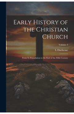 Coperta cărții 'Early History of the Christian Church: From its Foundation to the end of the Fifth Century; Volume 3 - L. 1843-1922'