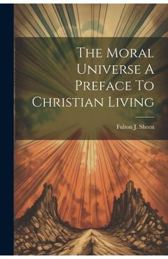 Coperta cărții 'The Moral Universe A Preface To Christian Living - Fulton J. Sheen'