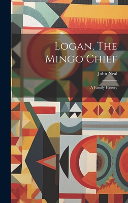 Logan, The Mingo Chief: A Family History - John Neal