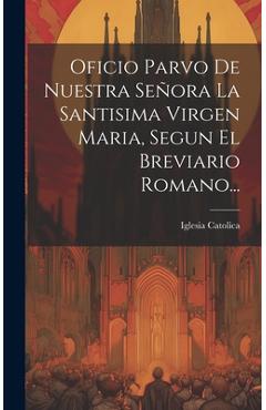 Poza produsului Oficio Parvo De Nuestra Señora La Santisima Virgen Maria, Segun El Breviario Romano... - Iglesia Catolica