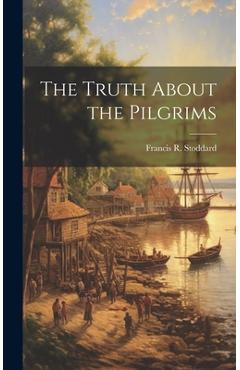 Coperta cărții 'The Truth About the Pilgrims - Francis R. (francis Russell) Stoddard'