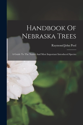 Handbook Of Nebraska Trees: A Guide To The Native And Most Important Introduced Species - Raymond John Pool
