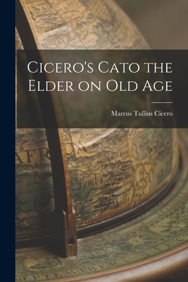 Cicero's Cato the Elder on Old Age - Marcus Tullius Cicero