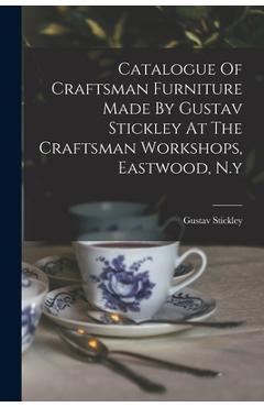 Coperta cărții 'Catalogue Of Craftsman Furniture Made By Gustav Stickley At The Craftsman Workshops, Eastwood, N.y - Gustav Stickley'