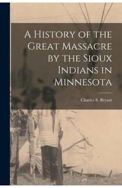 Coperta cărții 'A History of the Great Massacre by the Sioux Indians in Minnesota - Charles S. Bryant'
