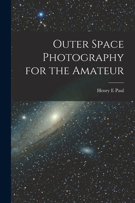 Outer Space Photography for the Amateur - Henry E. Paul