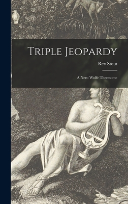 Triple Jeopardy: a Nero Wolfe Threesome - Rex 1886-1975 Stout