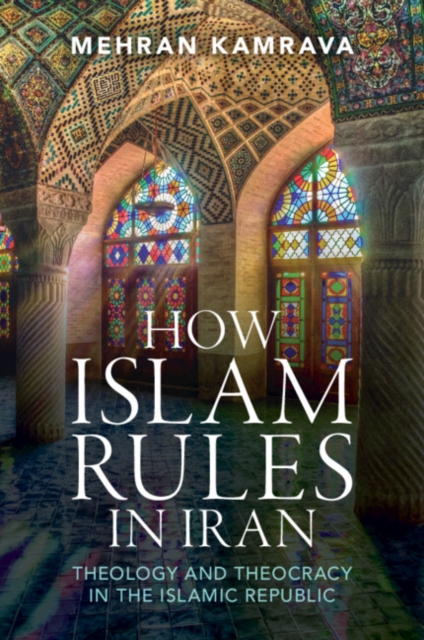 How Islam Rules in Iran: Theology and Theocracy in the Islamic Republic - Mehran Kamrava