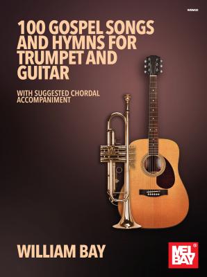 100 Gospel Songs and Hymns for Trumpet and Guitar: With Suggested Chordal Accompaniment - William Bay