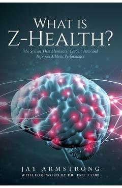 What is Z-Health?: The System That Eliminates Chronic Pain and Improves Athletic Performance