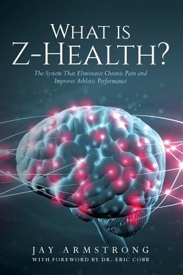 Coperta cărții 'What is Z-Health?: The System That Eliminates Chronic Pain and Improves Athletic Performance - Jay Armstrong'