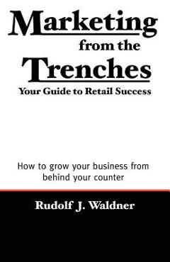 Coperta cărții 'Marketing from the Trenches: Your Guide to Retail Success - Rudolf J. Waldner'