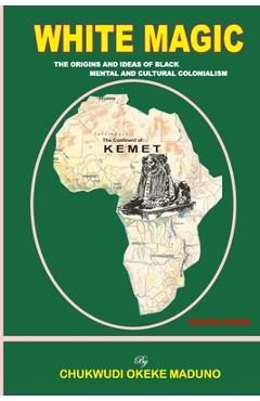 Coperta cărții 'White Magic: The Origins and Ideas of Black Mental and Cultural Colonialism - Chukwudi Okeke Maduno'