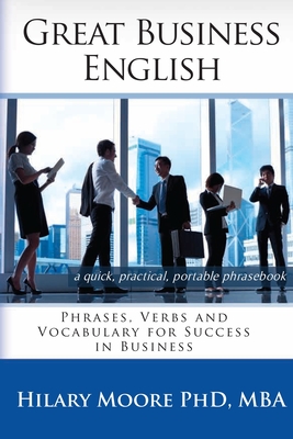 Coperta cărții 'Great Business English: Phrases, Verbs and Vocabulary for Speaking Fluent English - Hilary F. Moore Mba'