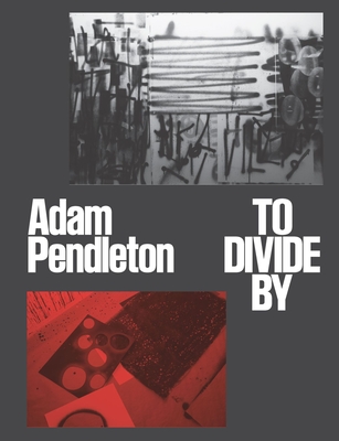 Adam Pendleton: To Divide by - Meredith Malone