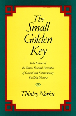 The Small Golden Key: To the Treasure of the Various Essential Necessities of General and Extraordinar y Buddhist Dharma - Thinley Norbu