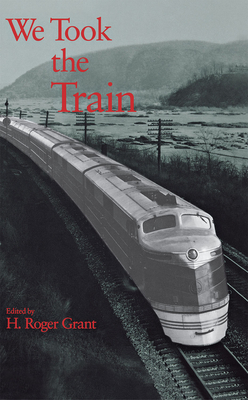 We Took the Train - H. Roger Grant