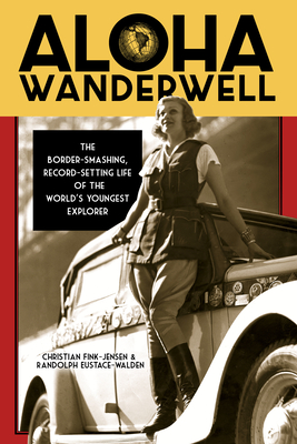 Aloha Wanderwell: The Border-Smashing, Record-Setting Life of the World's Youngest Explorer - Christian Fink-jensen