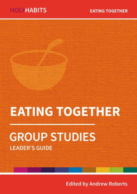 Eating Together: Group Studies: Leader's guide - Andrew Roberts