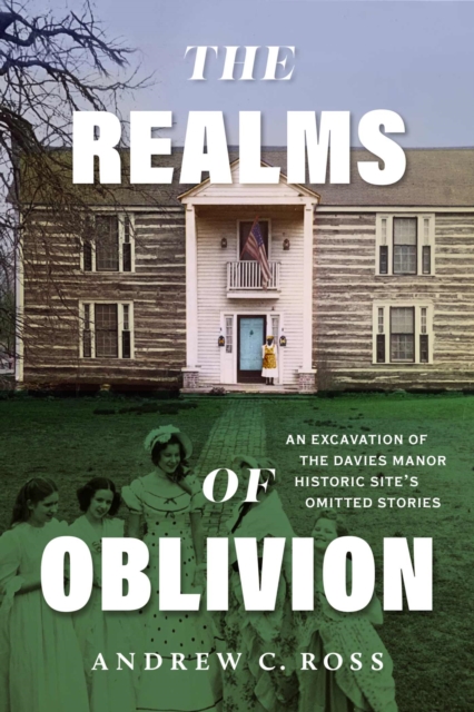 The Realms of Oblivion: An Excavation of the Davies Manor Historic Site's Omitted Stories - Andrew C. Ross