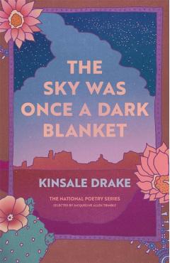 The Sky Was Once a Dark Blanket: Poems - Kinsale Drake
