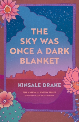 The Sky Was Once a Dark Blanket: Poems - Kinsale Drake