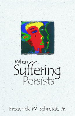 When Suffering Persists - Frederick W. Schmidt