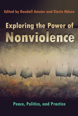 Exploring the Power of Nonviolence: Peace, Politics, and Practice - Elavie Ndura