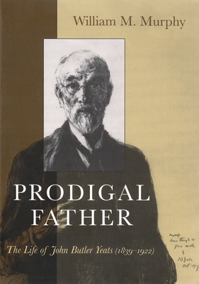 Prodigal Father: The Life of John Butler Yeats (1839-1922) - William Murphy