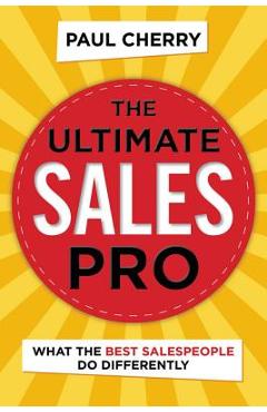 Coperta cărții 'The Ultimate Sales Pro: What the Best Salespeople Do Differently - Paul Cherry'