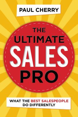 Coperta cărții 'The Ultimate Sales Pro: What the Best Salespeople Do Differently - Paul Cherry'