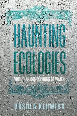 Haunting Ecologies: Victorian Conceptions of Water - Ursula Kluwick