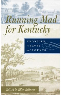 Coperta cărții 'Running Mad for Kentucky: Frontier Travel Accounts - Ellen Eslinger'