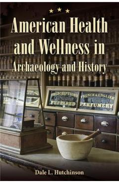Coperta cărții 'American Health and Wellness in Archaeology and History - Dale L. Hutchinson'