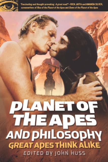 Planet of the Apes and Philosophy: Great Apes Think Alike - John Huss