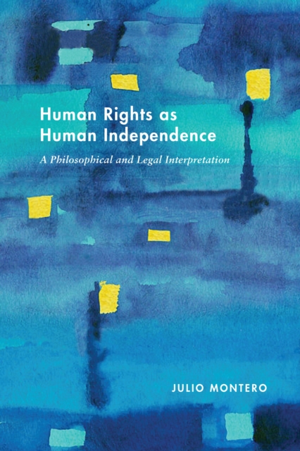 Human Rights as Human Independence: A Philosophical and Legal Interpretation - Julio Montero