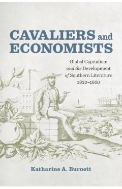 Coperta cărții 'Cavaliers and Economists: Global Capitalism and the Development of Southern Literature, 1820-1860 - Katharine Burnett'