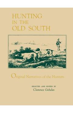 Coperta cărții 'Hunting in the Old South: Original Narratives of the Hunters - Clarence Gohdes'