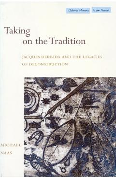 Coperta cărții 'Taking on the Tradition: Jacques Derrida and the Legacies of Deconstruction - Michael Naas'