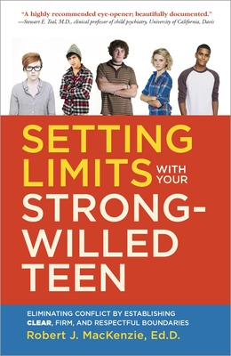 Setting Limits with your Strong-Willed Teen: Eliminating Conflict by Establishing Clear, Firm, and Respectful Boundaries - Robert J. Mackenzie