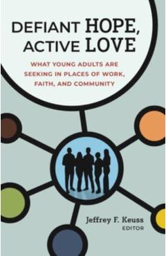 Poza produsului Defiant Hope, Active Love: What Young Adults Are Seeking in Places of Work, Faith, and Community - Jeffrey F. Keuss