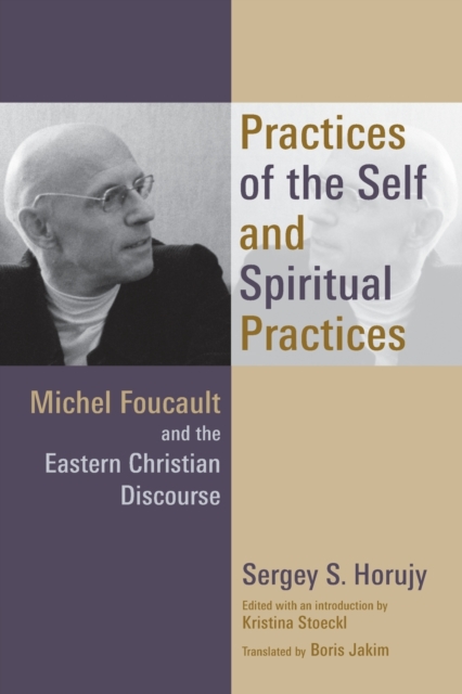 Practices of the Self and Spiritual Practices: Michel Foucault and the Eastern Christian Discourse - Sergey S. Horujy